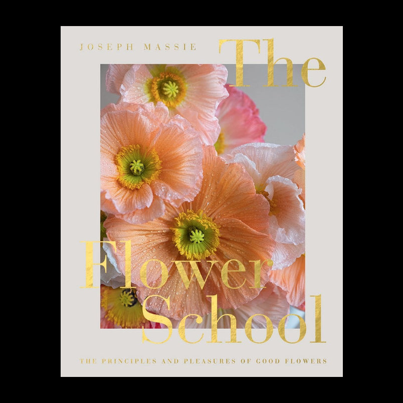 The Flower School: The Principles and Pleasures of Good Flowers